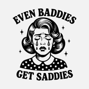 Even Baddies have Saddies