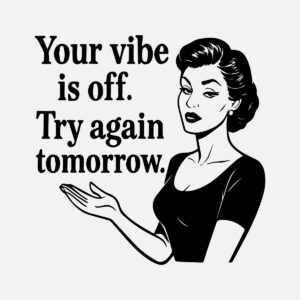 your vibe is off